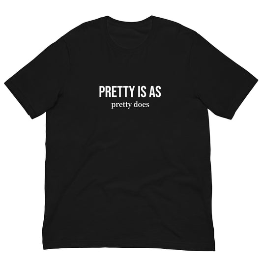 Black “Pretty Is As Pretty Does” funny graphic t-shirt – bold unisex statement tee by Moonshine Mavens